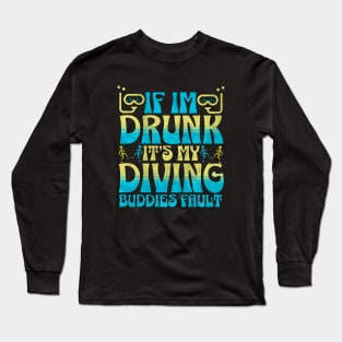 If I Am Drunk It's My Diving Buddies Fault Long Sleeve T-Shirt